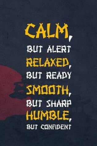 Cover of Calm, But Alert. Relaxed, But Ready. Smooth, But Sharp. Humble, But Confident.