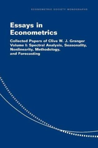 Cover of Essays in Econometrics: Spectral Analysis, Seasonality, Nonlinearity, Methodology and Forecasting: Collected Papers of Clive W.J.Granger