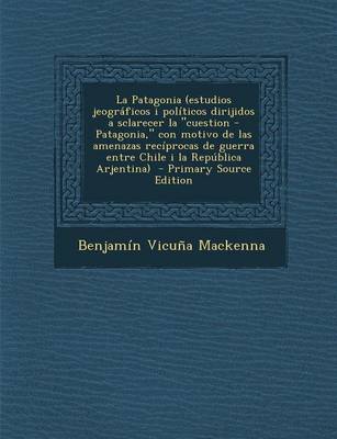 Book cover for La Patagonia (Estudios Jeograficos I Politicos Dirijidos a Sclarecer La Cuestion - Patagonia, Con Motivo de Las Amenazas Reciprocas de Guerra Entre