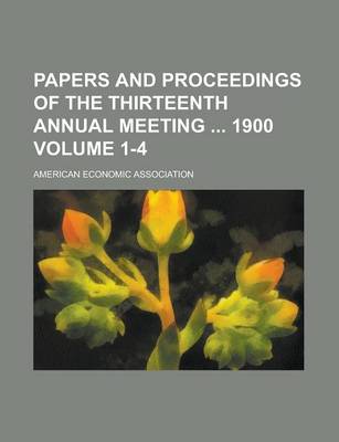 Book cover for Papers and Proceedings of the Thirteenth Annual Meeting 1900 Volume 1-4