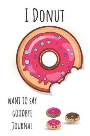 Cover of I Donut Want to Say Goodbye Journal