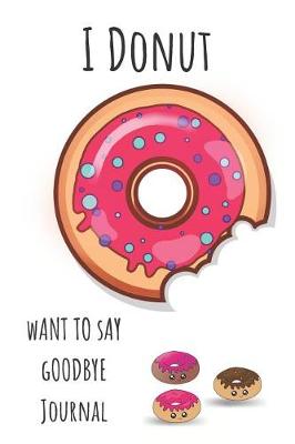 Book cover for I Donut Want to Say Goodbye Journal