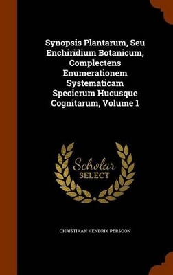 Book cover for Synopsis Plantarum, Seu Enchiridium Botanicum, Complectens Enumerationem Systematicam Specierum Hucusque Cognitarum, Volume 1