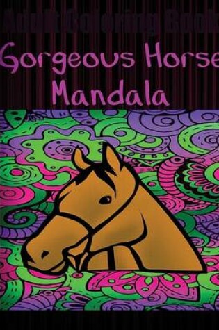Cover of Adult Coloring Book: Gorgeous Horse Mandala