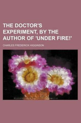 Cover of The Doctor's Experiment, by the Author of 'Under Fire!'