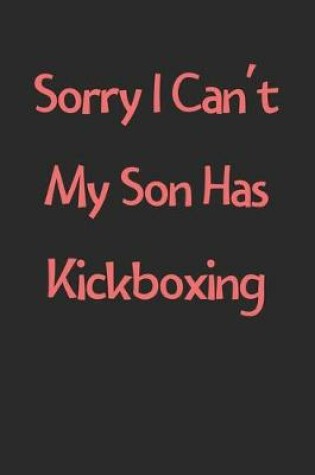 Cover of Sorry I Can't My Son Has Kickboxing