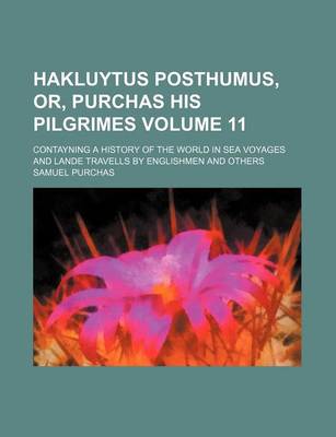 Book cover for Hakluytus Posthumus, Or, Purchas His Pilgrimes; Contayning a History of the World in Sea Voyages and Lande Travells by Englishmen and Others Volume 11