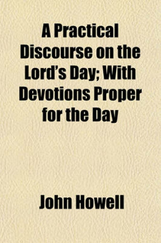 Cover of A Practical Discourse on the Lord's Day; With Devotions Proper for the Day