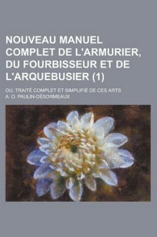 Cover of Nouveau Manuel Complet de L'Armurier, Du Fourbisseur Et de L'Arquebusier; Ou, Traite Complet Et Simplifie de Ces Arts (1)