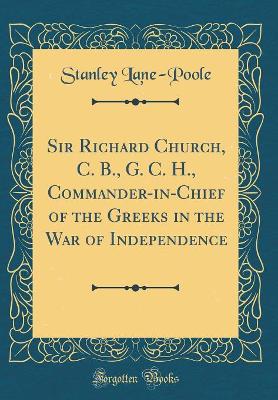 Book cover for Sir Richard Church, C. B., G. C. H., Commander-In-Chief of the Greeks in the War of Independence (Classic Reprint)