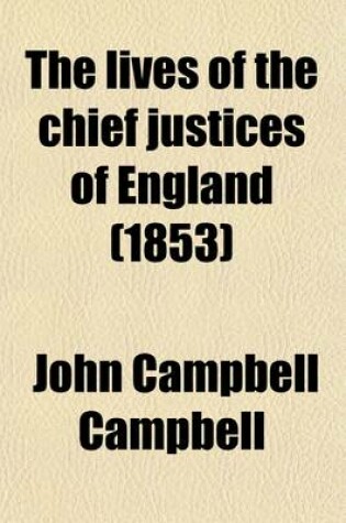 Cover of The Lives of the Chief Justices of England (Volume 1); From the Norman Conquest Till the Death of Lord Mansfield