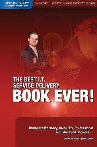 Cover of The Best I.T. Service Delivery BOOK EVER! Hardware Warranty, Break-Fix, Professional and Managed Services