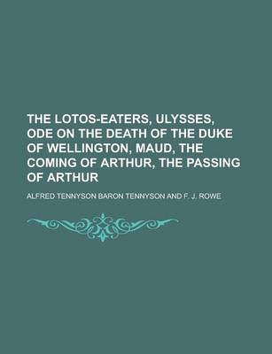 Book cover for The Lotos-Eaters, Ulysses, Ode on the Death of the Duke of Wellington, Maud, the Coming of Arthur, the Passing of Arthur