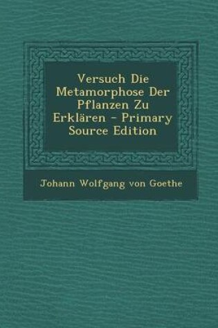 Cover of Versuch Die Metamorphose Der Pflanzen Zu Erklaren - Primary Source Edition