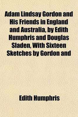 Book cover for Adam Lindsay Gordon and His Friends in England and Australia, by Edith Humphris and Douglas Sladen, with Sixteen Sketches by Gordon and