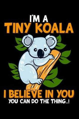 Cover of I'm a tiny koala i believe in you you can do the thing