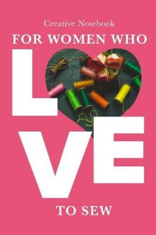 Cover of Creative Notebook For Women Who Love To Sew