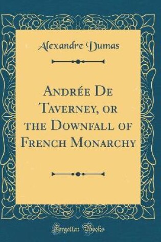 Cover of Andrée De Taverney, or the Downfall of French Monarchy (Classic Reprint)