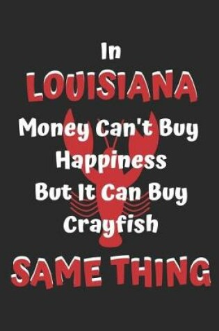 Cover of In Louisiana Money Can't Buy Happiness But It Can Buy Crayfish Same Thing