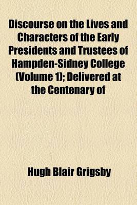 Book cover for Discourse on the Lives and Characters of the Early Presidents and Trustees of Hampden-Sidney College (Volume 1); Delivered at the Centenary of the Founding of the College, on the 14th Day of June, 1876