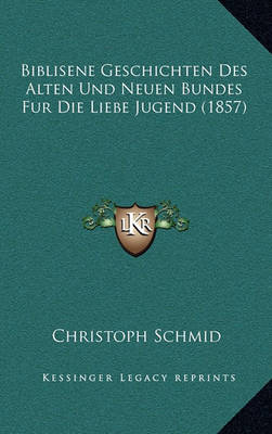 Book cover for Biblisene Geschichten Des Alten Und Neuen Bundes Fur Die Liebe Jugend (1857)