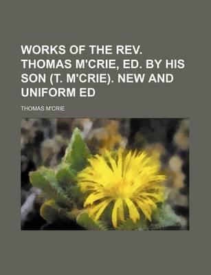 Book cover for Works of the REV. Thomas M'Crie, Ed. by His Son (T. M'Crie). New and Uniform Ed