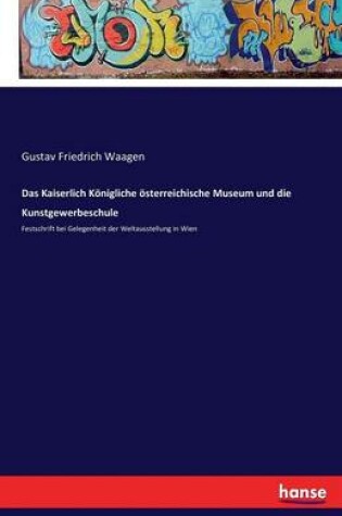 Cover of Das Kaiserlich Königliche österreichische Museum und die Kunstgewerbeschule