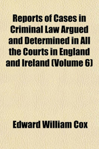 Cover of Reports of Cases in Criminal Law Argued and Determined in All the Courts in England and Ireland (Volume 6)