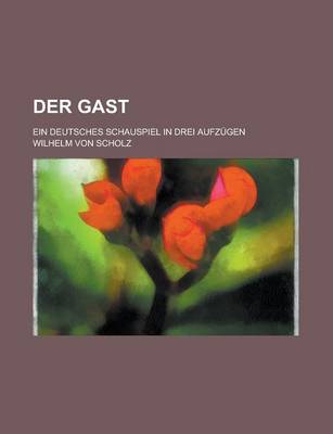 Book cover for Der Gast; Ein Deutsches Schauspiel in Drei Aufzugen