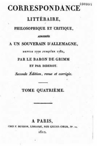 Cover of Correspondance litteraire, philosophique et critique adressee a un souverain d'Allemagne - Tome IV