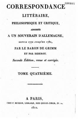 Book cover for Correspondance litteraire, philosophique et critique adressee a un souverain d'Allemagne - Tome IV