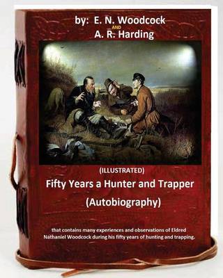 Book cover for Fifty Years a Hunter and Trapper. (autobiography) that contains many experiences and observations of Eldred Nathaniel Woodcock during his fifty years of hunting and trapping.(ILLUSTRATED)