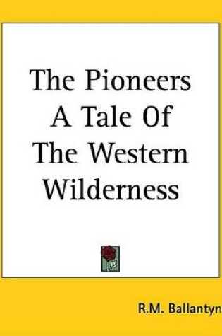 Cover of The Pioneers a Tale of the Western Wilderness