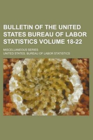 Cover of Bulletin of the United States Bureau of Labor Statistics Volume 18-22; Miscellaneous Series