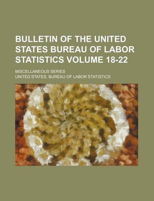 Book cover for Bulletin of the United States Bureau of Labor Statistics Volume 18-22; Miscellaneous Series