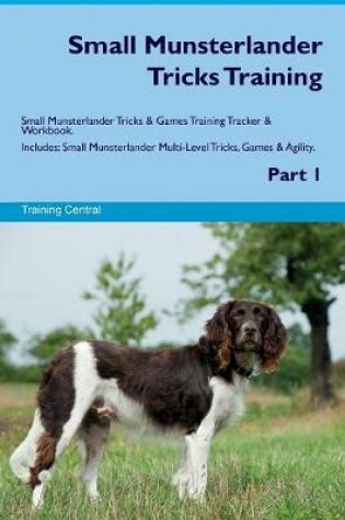 Cover of Small Munsterlander Tricks Training Small Munsterlander Tricks & Games Training Tracker & Workbook. Includes