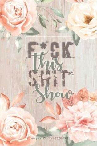 Cover of F*ck This Shit Show Two year Planner 2020-2021
