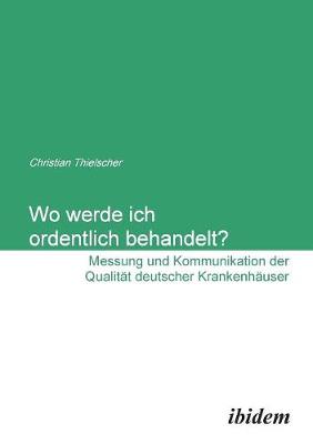 Book cover for Wo werde ich ordentlich behandelt? Messung und Kommunikation der Qualit�t deutscher Krankenh�user.