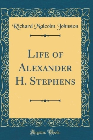Cover of Life of Alexander H. Stephens (Classic Reprint)