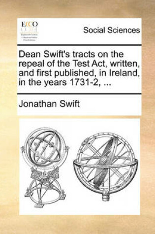 Cover of Dean Swift's Tracts on the Repeal of the Test ACT, Written, and First Published, in Ireland, in the Years 1731-2, ...