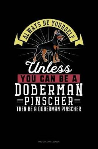 Cover of Always Be Yourself Unless You Can Be a Doberman Pinscher Then Be a Doberman Pinscher