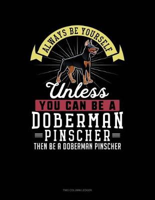 Cover of Always Be Yourself Unless You Can Be a Doberman Pinscher Then Be a Doberman Pinscher
