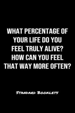 Cover of What Percentage Of Your Life Do You Feel Truly Alive How Can You Feel That Way More Often?