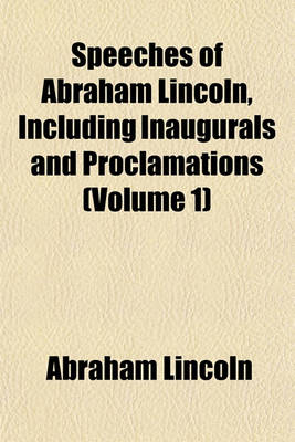 Book cover for Speeches of Abraham Lincoln, Including Inaugurals and Proclamations (Volume 1)