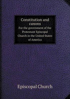 Book cover for Constitution and canons For the government of the Protestant Episcopal Church in the United States of America