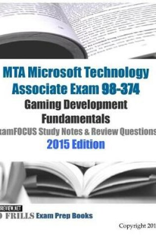 Cover of MTA Microsoft Technology Associate Exam 98-374 Gaming Development Fundamentals ExamFOCUS Study Notes & Review Questions 2015 Edition