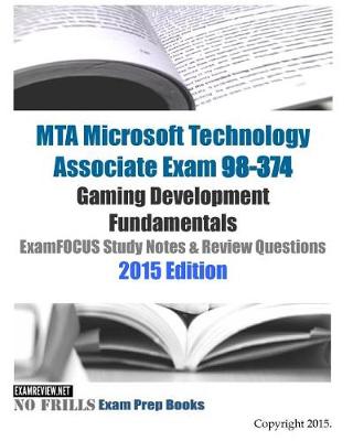 Book cover for MTA Microsoft Technology Associate Exam 98-374 Gaming Development Fundamentals ExamFOCUS Study Notes & Review Questions 2015 Edition