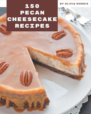 Book cover for 150 Pecan Cheesecake Recipes