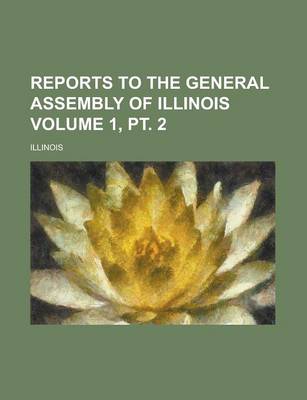 Book cover for Reports to the General Assembly of Illinois Volume 1, PT. 2