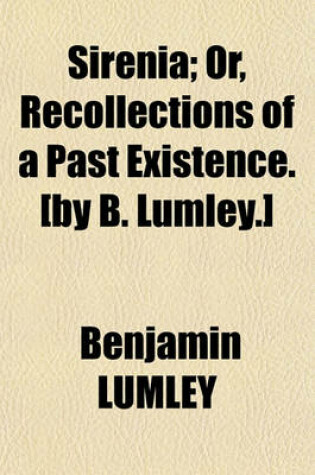 Cover of Sirenia; Or, Recollections of a Past Existence [By B. Lumley].